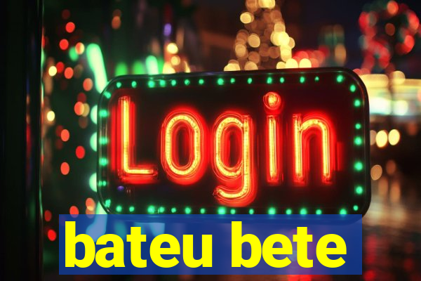 bateu bete